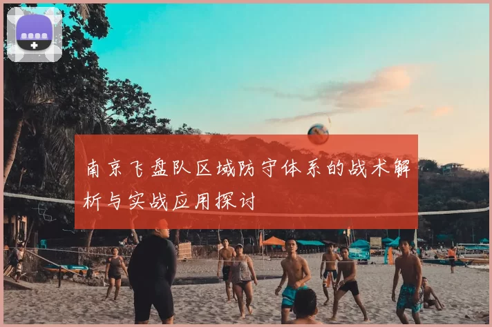 南京飞盘队区域防守体系的战术解析与实战应用探讨