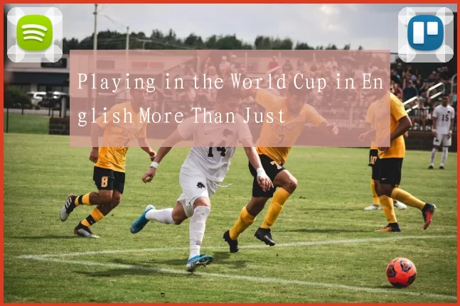 Playing in the World Cup in English More Than Just