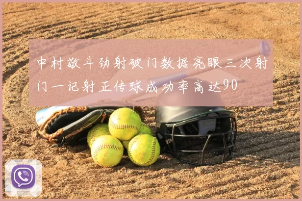 中村敬斗劲射破门数据亮眼三次射门一记射正传球成功率高达90