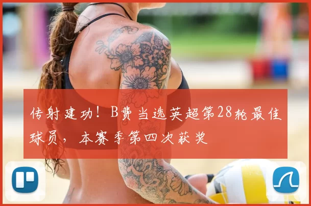 传射建功!B费当选英超第28轮最佳球员,本赛季第四次获奖