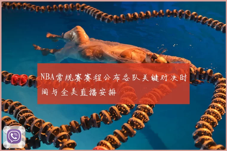 NBA常规赛赛程公布各队关键对决时间与全美直播安排