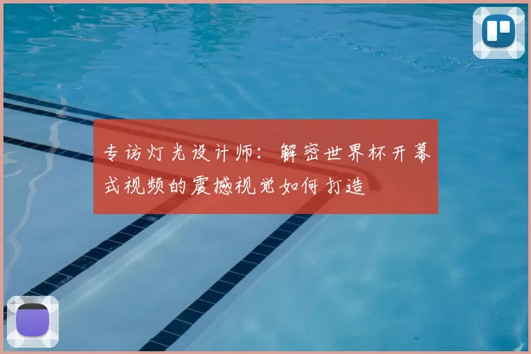 专访灯光设计师：解密世界杯开幕式视频的震撼视觉如何打造
