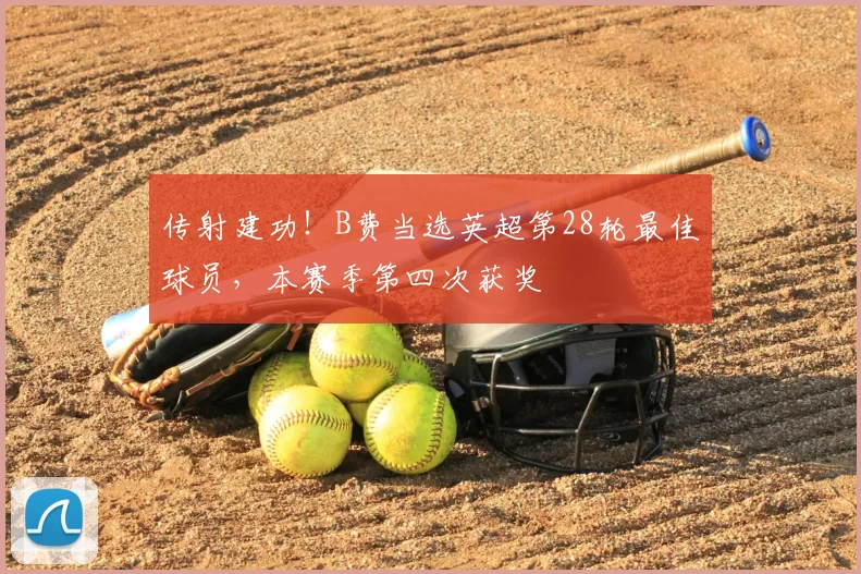 传射建功！B费当选英超第28轮最佳球员，本赛季第四次获奖