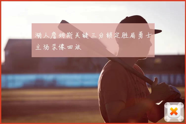 湖人詹姆斯关键三分锁定胜局勇士主场录像回放