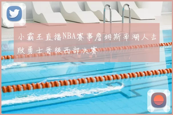 小霸王直播NBA赛事詹姆斯率湖人击败勇士晋级西部决赛