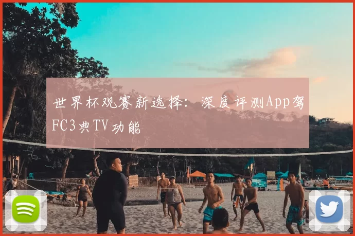 世界杯观赛新选择：深度评测App驾FC3典TV功能