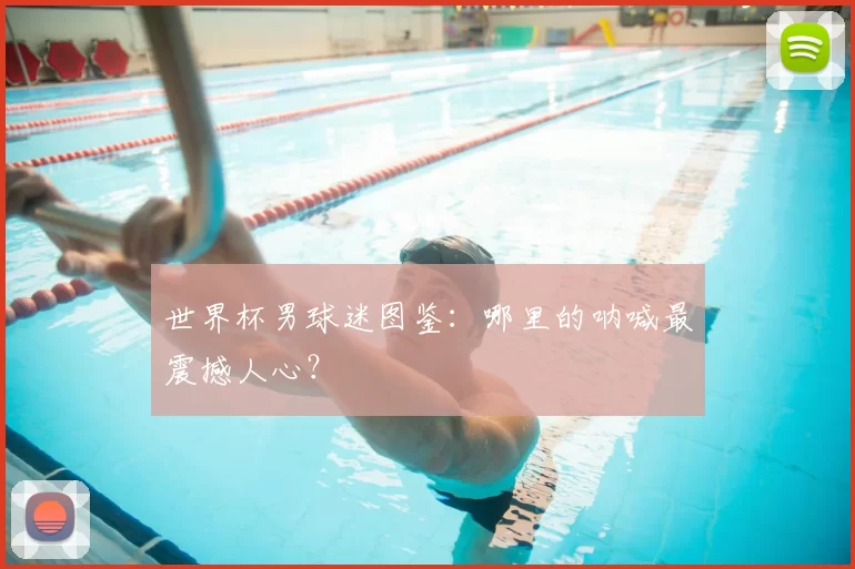 世界杯男球迷图鉴：哪里的呐喊最震撼人心？