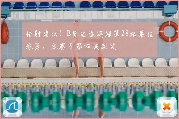 传射建功!B费当选英超第28轮最佳球员,本赛季第四次获奖